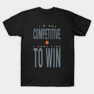 I'm Not Competitive I Just Like to Win T-Shirt